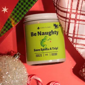 Be Naughty, Save Santa A Trip!- Funny Holiday Candle 9oz